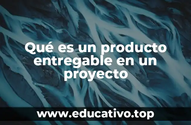 Qué es un producto entregable en un proyecto
