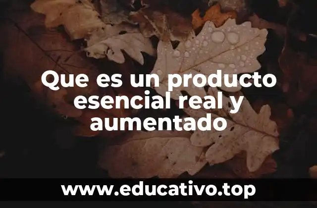 Que es un producto esencial real y aumentado