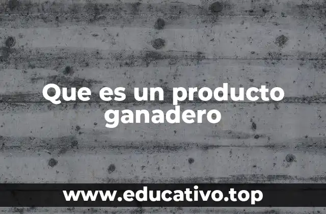 Que es un producto ganadero