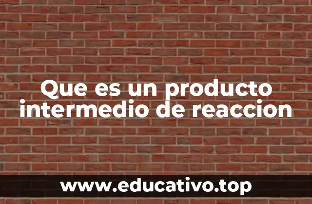 Que es un producto intermedio de reaccion