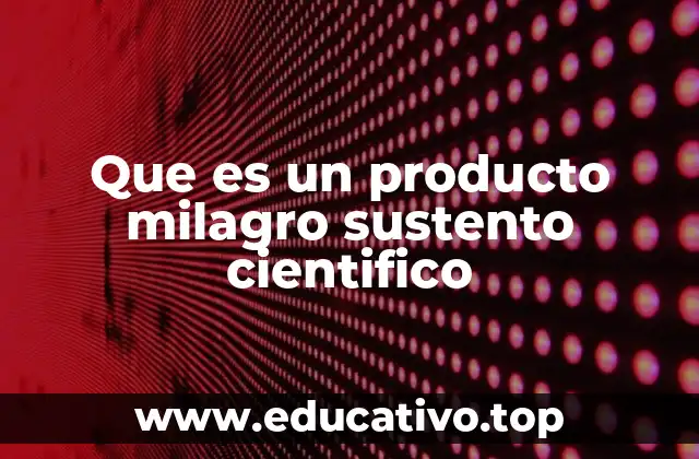 Que es un producto milagro sustento cientifico