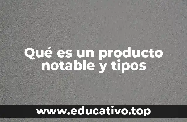 Qué es un producto notable y tipos