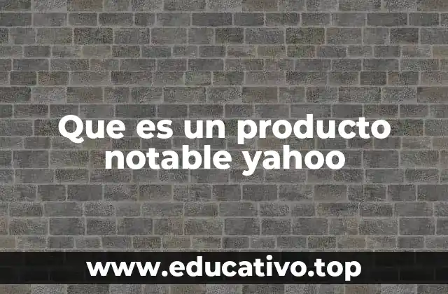 Que es un producto notable yahoo