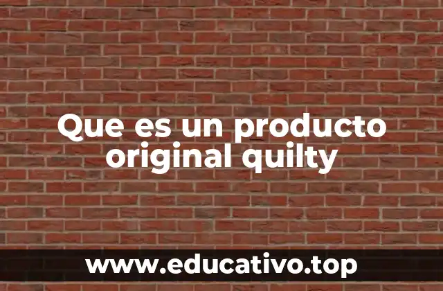 Que es un producto original quilty