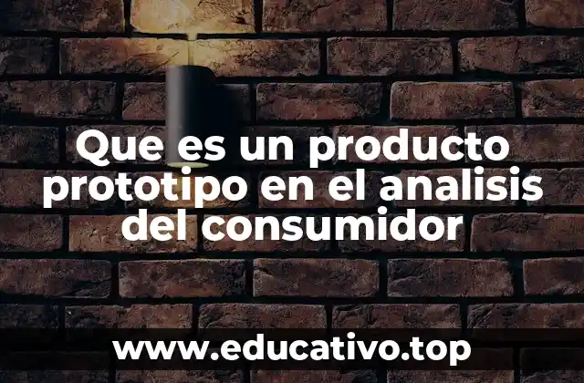 Que es un producto prototipo en el analisis del consumidor