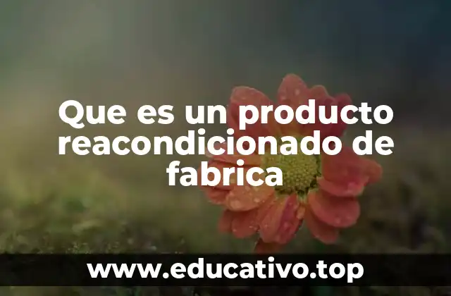 Cómo se diferencia un producto reacondicionado de fábrica de uno usado