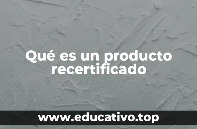 Qué es un producto recertificado