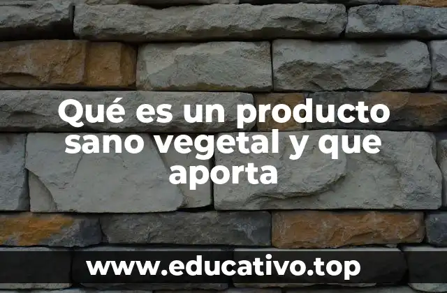 Qué es un producto sano vegetal y que aporta