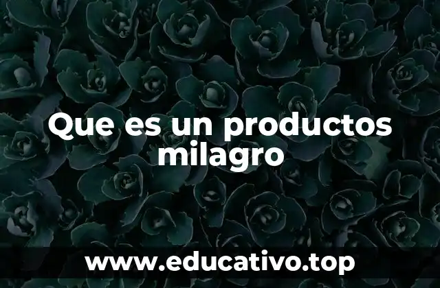 Que es un productos milagro
