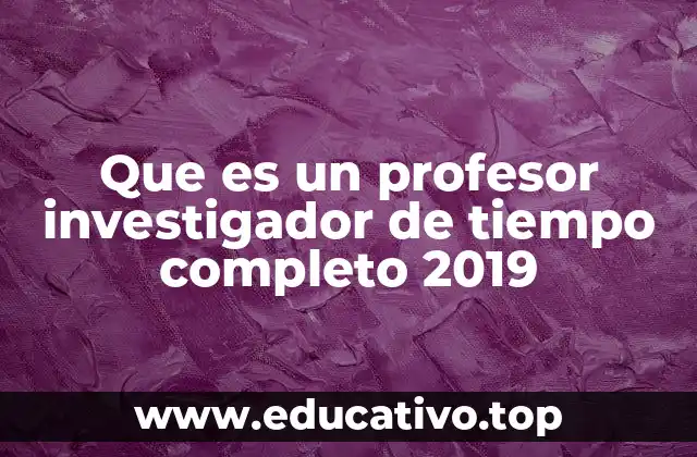 Que es un profesor investigador de tiempo completo 2019