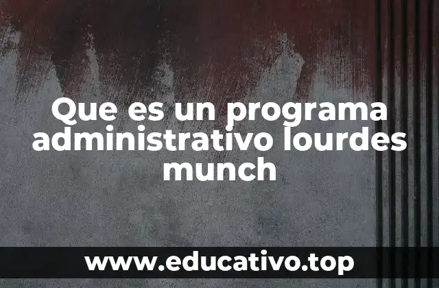 Que es un programa administrativo lourdes munch