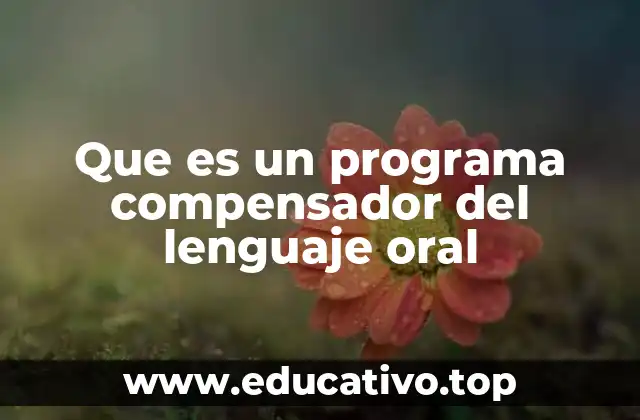 Que es un programa compensador del lenguaje oral