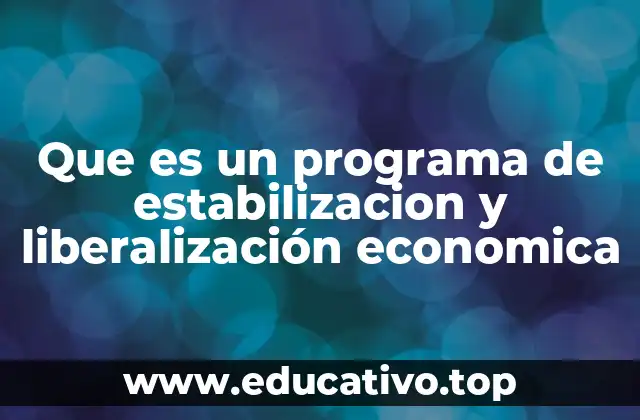 Que es un programa de estabilizacion y liberalización economica
