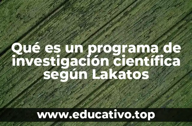 Qué es un programa de investigación científica según Lakatos