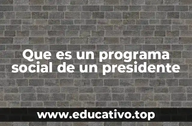 Que es un programa social de un presidente