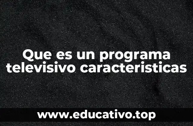 Que es un programa televisivo caracteristicas