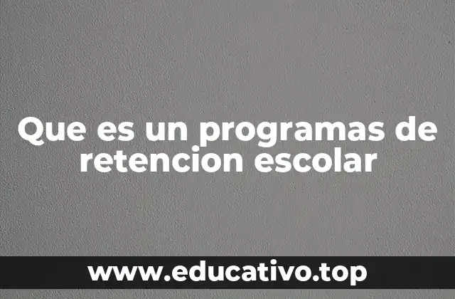 Que es un programas de retencion escolar
