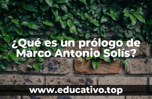 ¿Qué es un prólogo de Marco Antonio Solís?