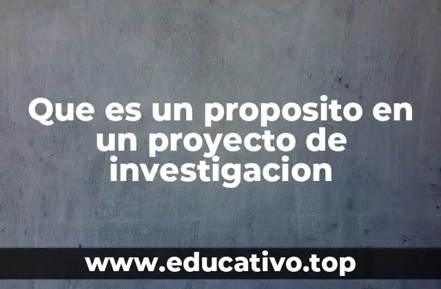 Que es un proposito en un proyecto de investigacion