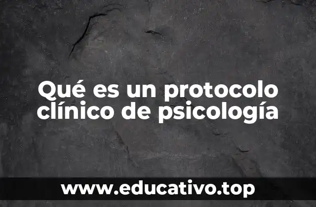 Qué es un protocolo clínico de psicología