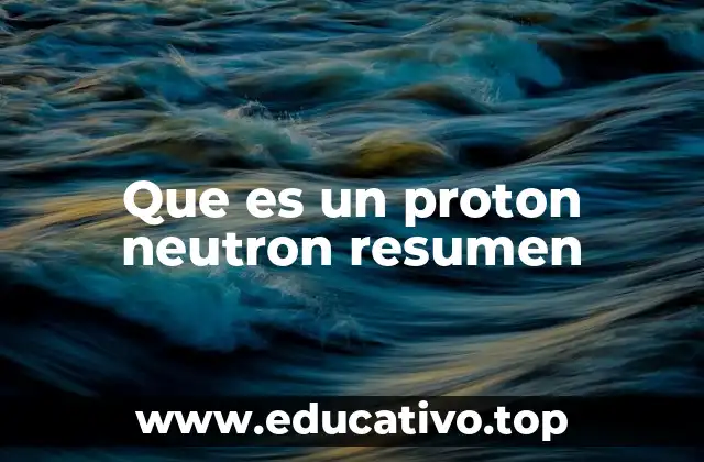 Que es un proton neutron resumen