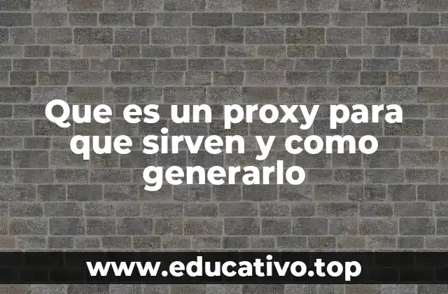 Que es un proxy para que sirven y como generarlo