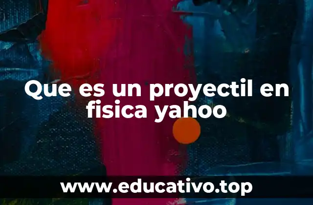 Que es un proyectil en fisica yahoo
