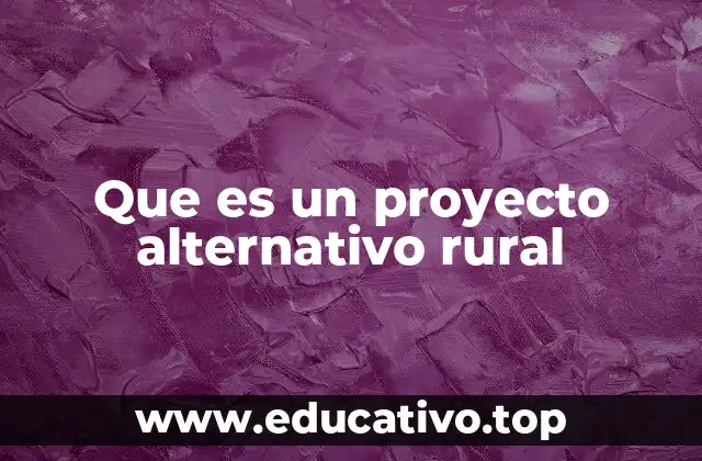 Que es un proyecto alternativo rural