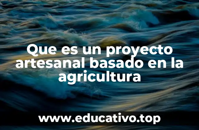 Que es un proyecto artesanal basado en la agricultura