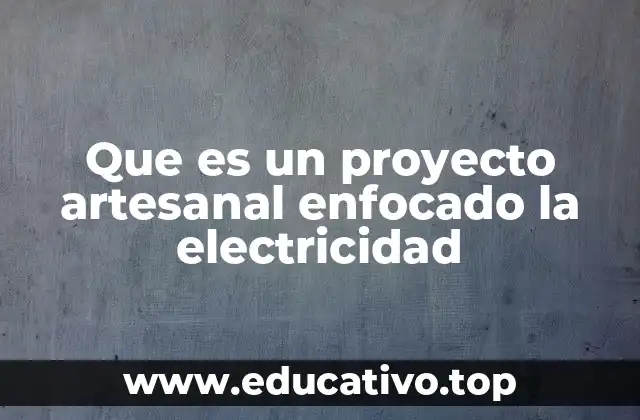 Que es un proyecto artesanal enfocado la electricidad