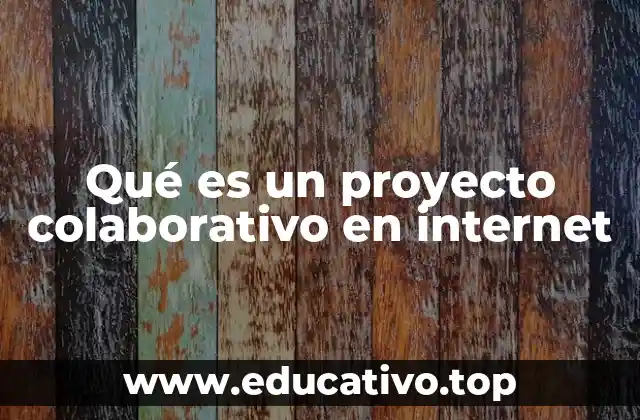 Qué es un proyecto colaborativo en internet