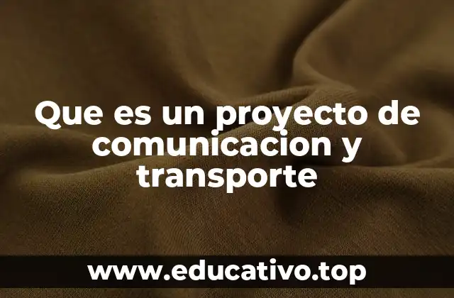 Que es un proyecto de comunicacion y transporte