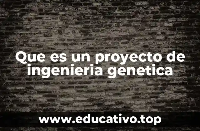 La base científica detrás de los proyectos de ingeniería genética