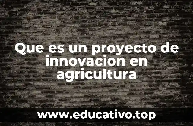 Que es un proyecto de innovacion en agricultura