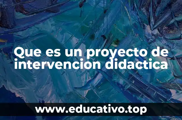 Que es un proyecto de intervencion didactica