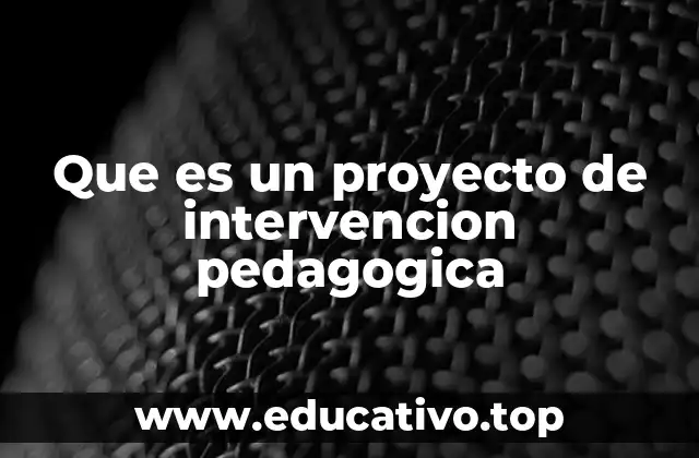 Que es un proyecto de intervencion pedagogica