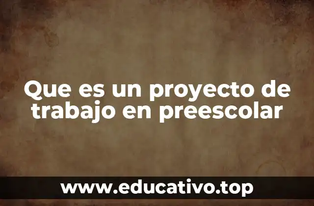 Que es un proyecto de trabajo en preescolar