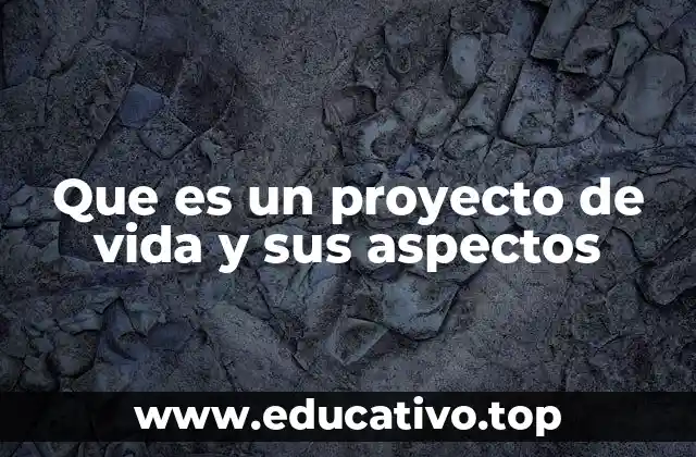 Que es un proyecto de vida y sus aspectos