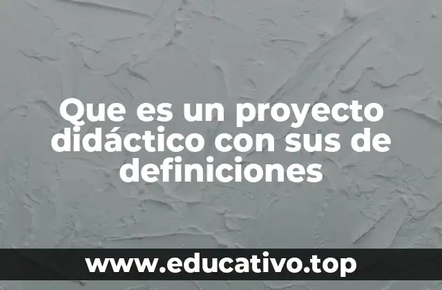 Que es un proyecto didáctico con sus de definiciones