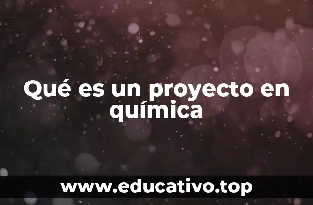 Qué es un proyecto en química