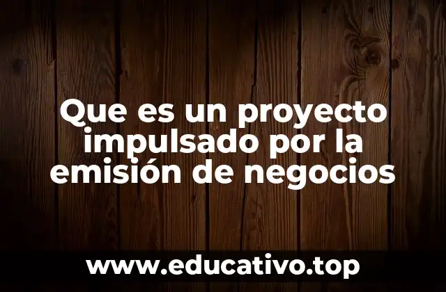 Que es un proyecto impulsado por la emisión de negocios