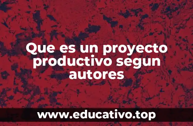 Que es un proyecto productivo segun autores