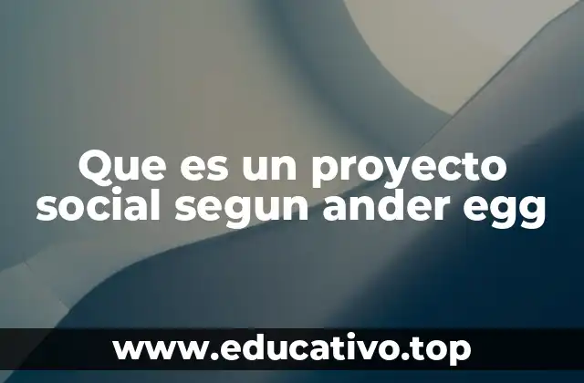 Que es un proyecto social segun ander egg