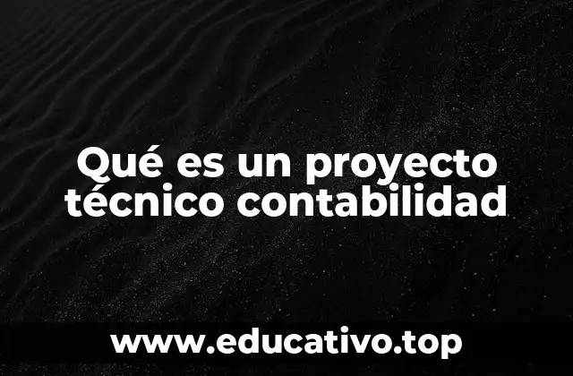 Qué es un proyecto técnico contabilidad