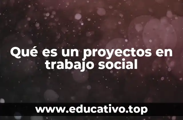 Qué es un proyectos en trabajo social
