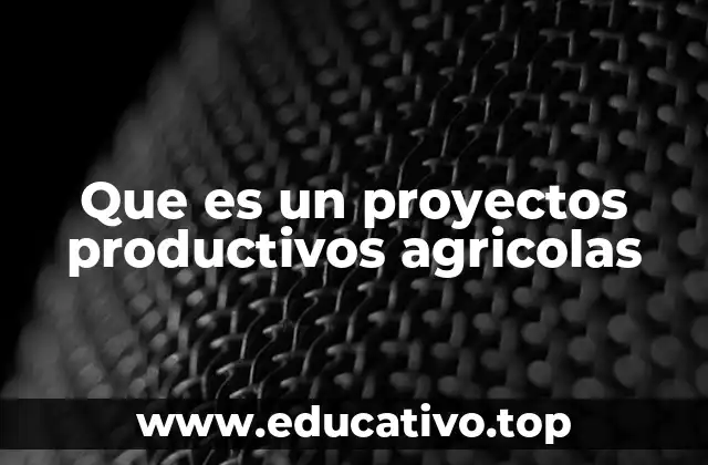Que es un proyectos productivos agricolas