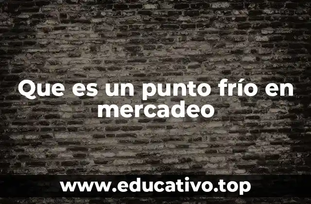 Que es un punto frío en mercadeo
