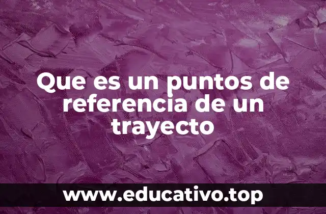Que es un puntos de referencia de un trayecto