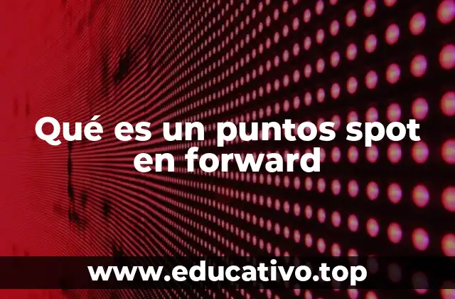 Qué es un puntos spot en forward