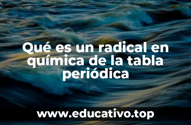 Qué es un radical en química de la tabla periódica